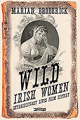 Wild Irish Women - Extraordinary Lives from History (Broderick Marian)(Paperback / softback)