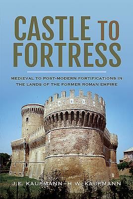 Castle to Fortress - Medieval to Post-Modern Fortifications in the Lands of the Former Roman Empire (E Kaufmann J)(Pevná vazba)