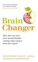 Brain Changer - How diet can save your mental health - cutting-edge science from an expert (Jacka Professor Felice)(Paperback / softback)