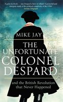 Unfortunate Colonel Despard - And the British Revolution that Never Happened (Jay Mike)(Paperback / softback)