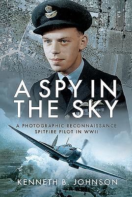 Spy in the Sky - A Photographic Reconnaissance Spitfire Pilot in WWII (Johnson Kenneth B.)(Pevná vazba)