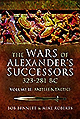 Wars of Alexander's Successors 323 - 281 BC - Volume 2: Battles and Tactics (Bennett Bob)(Paperback / softback)
