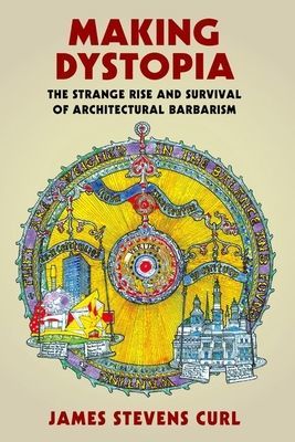 Making Dystopia - The Strange Rise and Survival of Architectural Barbarism (Curl James Stevens (Architectural Historian and Professor Emeritus))(Paperback / softback)