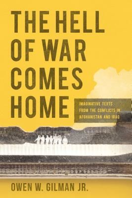 Hell of War Comes Home - Imaginative Texts from the Conflicts in Afghanistan and Iraq (Jr Owen W. Gilman)(Paperback / softback)