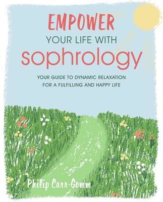 Empower Your Life with Sophrology - Quick and Simple Exercises to Reduce Stress, Boost Self-Esteem, and Help You Find Joy (Carr-Gomm Philip)(Paperback / softback)