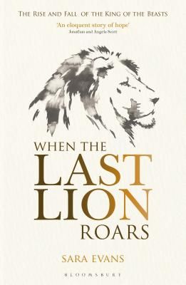 When the Last Lion Roars - The Rise and Fall of the King of Beasts (Evans Sara)(Paperback / softback)