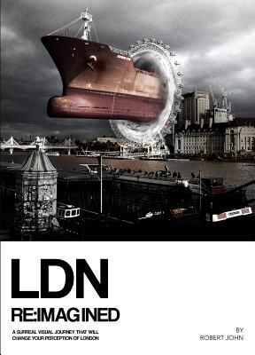 LDN Reimagined - A Surreal Visual Journey that will Change your Perception of London (John R.)(Pevná vazba)