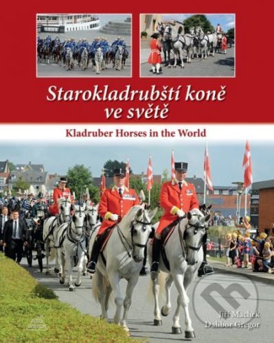 Starokladrubští koně ve světě / Kladruber Horses in the World - Jiří Machek, Dalibor Gregor