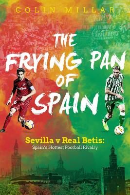 Frying Pan of Spain - Sevilla v Real Betis - Spain's Hottest Football Rivalry (Millar Colin)(Paperback / softback)