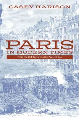 Paris in Modern Times - From the Old Regime to the Present Day (Harison Casey (University of Southern Indiana USA))(Paperback / softback)