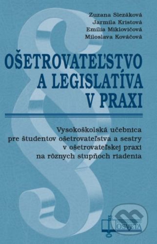 Ošetrovateľstvo a legislatíva v praxi - Zuzana Slezáková, Jarmila Kristová, Emília Miklovičová, Miloslava Kováčová