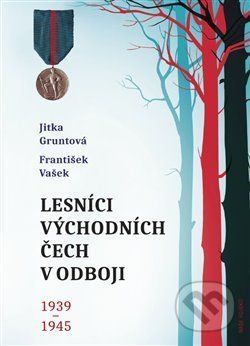 Lesníci východních Čech v odboji 1939-1945 - Jitka Gruntová