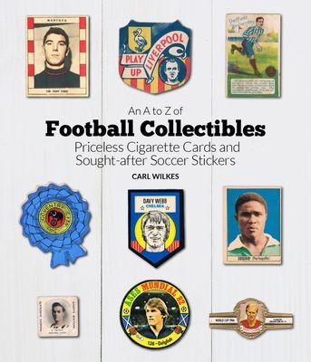 A to Z of Football Collectibles - Priceless Cigarette Cards and Sought-After Soccer Stickers (Wilkes Carl)(Pevná vazba)