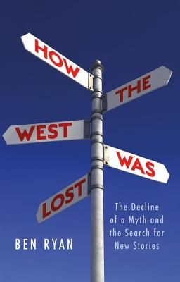 How the West Was Lost - The Decline of a Myth and the Search for New Stories (Ryan Ben)(Pevná vazba)