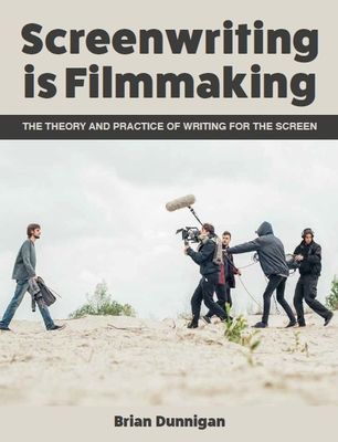 Screenwriting is Filmmaking - The Theory and Practice of Writing for the Screen (Dunnigan Brian)(Paperback / softback)