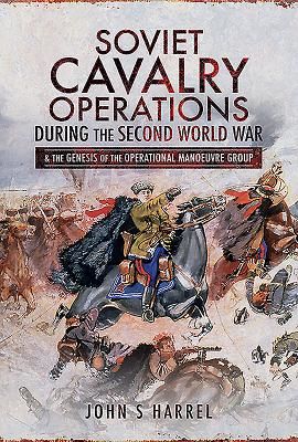 Soviet Cavalry Operations During the Second World War - and the Genesis of the Operational Manoeuvre Group (S Harrel John)(Pevná vazba)