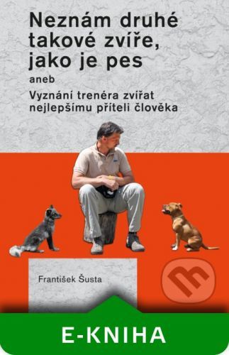 Neznám druhé takové zvíře, jako je pes - František Šusta