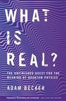 What is Real? - The Unfinished Quest for the Meaning of Quantum Physics (Becker Adam)(Paperback / softback)