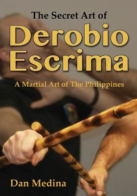 The Secret Art of Derobio Escrima: Martial Art of the Philippines (Medina Dan)(Paperback)