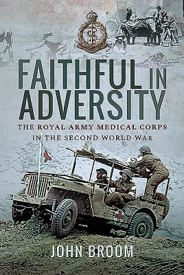 Faithful in Adversity - The Royal Army Medical Corps in the Second World War (Broom John)(Pevná vazba)