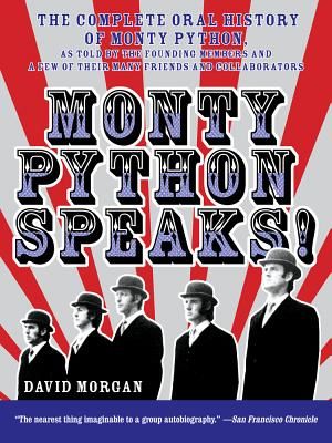 Monty Python Speaks!: The Complete Oral History of Monty Python, as Told by the Founding Members and a Few of Their Many Friends and Collabo (Morgan David)(Paperback)