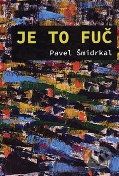 Je to fuč - Pavel Šmidrkal