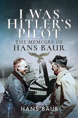 I Was Hitler's Pilot - The Memoirs of Hans Baur (Baur Hans)(Paperback / softback)