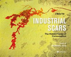 Industrial Scars - The Hidden Cost of Consumption (Fair J. Henry)(Pevná vazba)