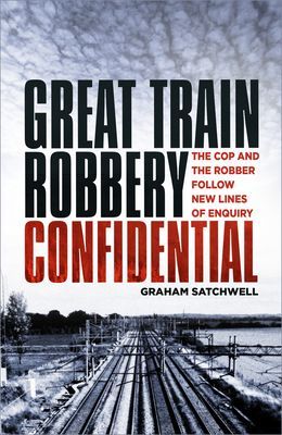 Great Train Robbery Confidential - The Cop and the Robber Follow New Lines of Enquiry (Satchwell Graham)(Paperback / softback)
