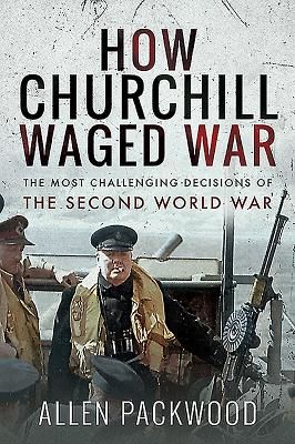 How Churchill Waged War - The Most Challenging Decisions of the Second World War (Packwood Allen)(Paperback / softback)