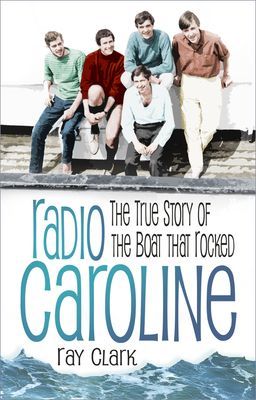Radio Caroline - The True Story of the Boat that Rocked (Clark Ray)(Paperback / softback)