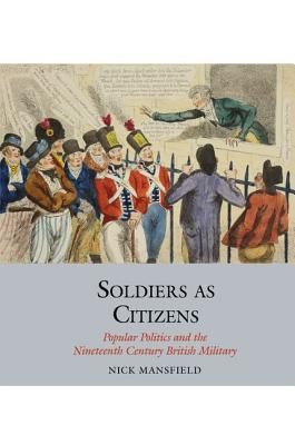 Soldiers as Citizens - Popular Politics and the Nineteenth-Century British Military (Mansfield Nick)(Pevná vazba)