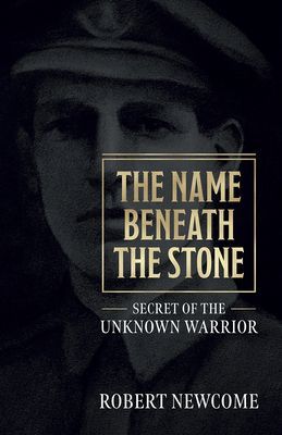 Name Beneath The Stone - Secret of the Unknown Warrior (Newcome Robert)(Paperback / softback)