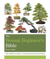 Bonsai Beginner's Bible - The definitive guide to choosing and growing bonsai (Chan Peter)(Paperback)