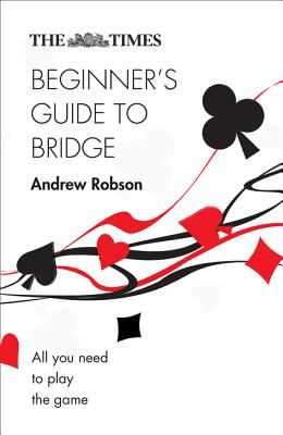 Times Beginner's Guide to Bridge - All You Need to Play the Game (Robson Andrew)(Paperback / softback)