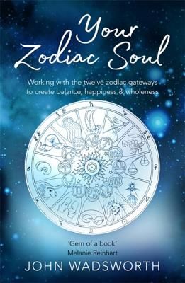 Your Zodiac Soul - Working with the Twelve Zodiac Gateways to Create Balance, Happiness & Wholeness (Wadsworth John)(Paperback / softback)
