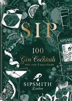 Sipsmith: Sip - 100 gin cocktails with only three ingredients (Sipsmith)(Pevná vazba)
