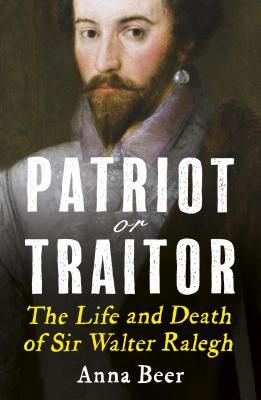 Patriot or Traitor - The Life and Death of Sir Walter Ralegh (Beer Anna)(Paperback / softback)