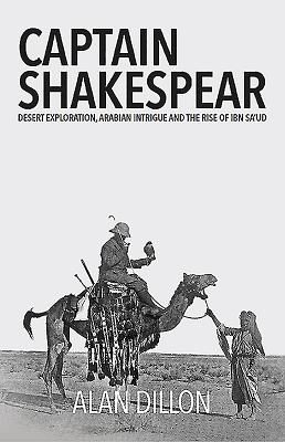 Captain Shakespear - Desert exploration, Arabian intrigue and the rise of Ibn Sa'ud (Dillon Alan)(Pevná vazba)