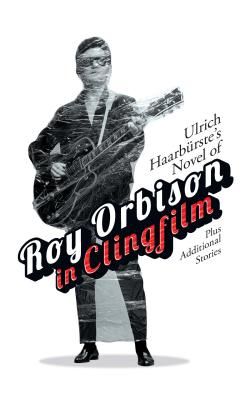 Ulrich Haarburste's Novel of Roy Orbison in Clingfilm (Haarburste Ulrich)(Paperback / softback)