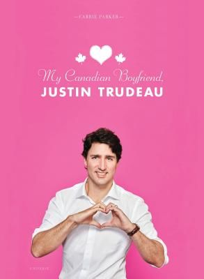 My Canadian Boyfriend, Justin Trudeau (Parker Carrie)(Pevná vazba)