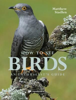 How to See Birds - An Enthusiast's Guide (Stadlen Matthew)(Pevná vazba)