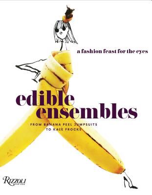 Edible Ensembles - A Fashion Feast for the Eyes, From Banana Peel Jumpsuits to Kale Frocks (Roehrs Gretchen)(Pevná vazba)