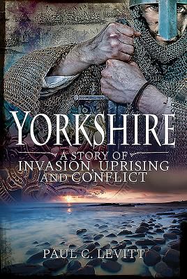 Yorkshire: A Story of Invasion, Uprising and Conflict (Levitt Paul C)(Paperback / softback)