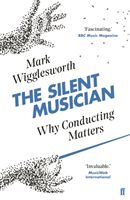 Silent Musician - Why Conducting Matters (Wigglesworth Mark)(Paperback / softback)