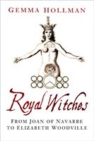 Royal Witches - From Joan of Navarre to Elizabeth Woodville (Hollman Gemma)(Paperback / softback)