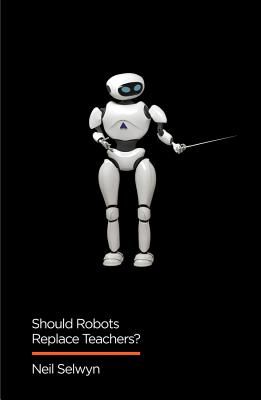 Should Robots Replace Teachers? - AI and the Future of Education (Selwyn Neil)(Paperback / softback)
