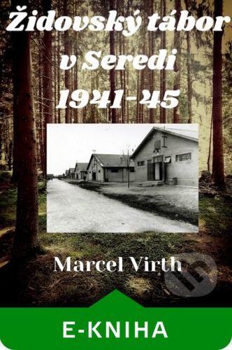 Židovský tábor v Seredi 1941-45 - Marcel Virth