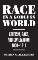 Race in a Godless World - Atheism, Race, and Civilization, 1850-1914 (Alexander Nathan)(Pevná vazba)
