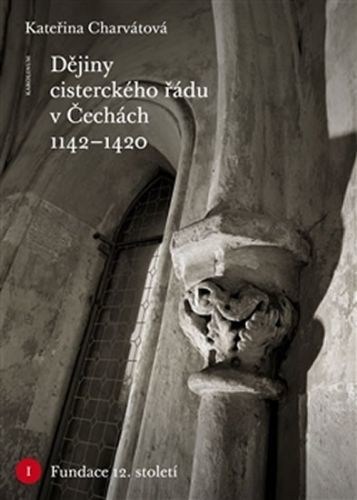 Dějiny cisterckého řádu v Čechách (1142-1420) - Kateřina Charvátová, Brožovaná